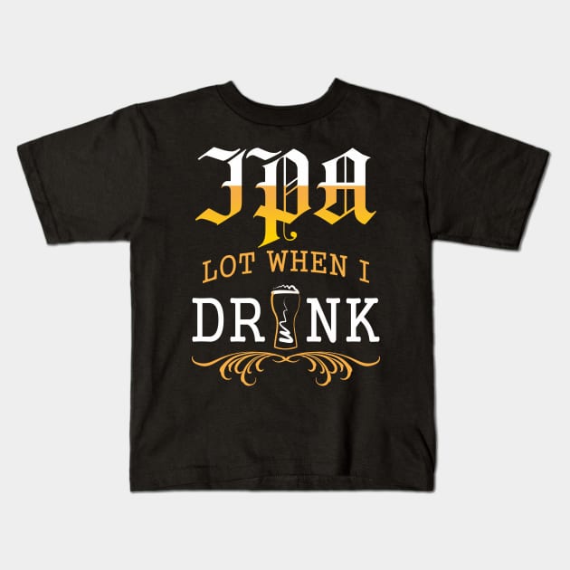 IPA Lot When I Drink Kids T-Shirt by padune